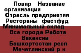 Повар › Название организации ­ Burger King › Отрасль предприятия ­ Рестораны, фастфуд › Минимальный оклад ­ 1 - Все города Работа » Вакансии   . Башкортостан респ.,Мечетлинский р-н